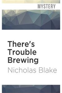 There's Trouble Brewing