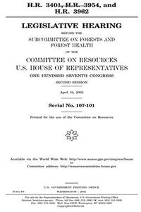 H.R. 3401, H.R. 3954, and H.R. 3962: Legislative Hearing Before the Subcommittee on Forests and Forest Health of the Committee on Resources, U.S. ... Congress, Second Session, April 10, 2002.