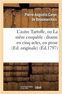 L'Autre Tartuffe, Ou La Mère Coupable: Drame En Cinq Actes, En Prose (Ed. Originale)