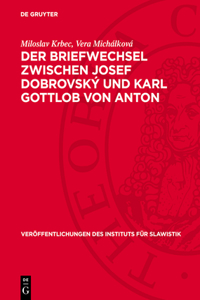 Der Briefwechsel Zwischen Josef Dobrovský Und Karl Gottlob Von Anton