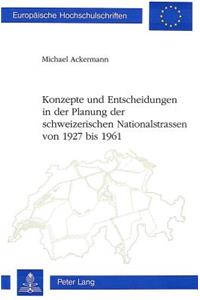 Konzepte Und Entscheidungen in Der Planung Der Schweizerischen Nationalstrassen Von 1927 Bis 1961