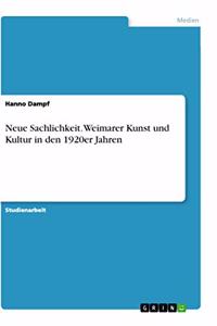 Neue Sachlichkeit. Weimarer Kunst und Kultur in den 1920er Jahren