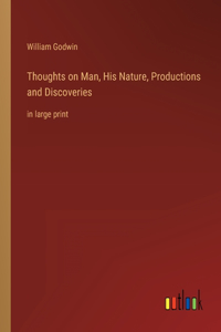 Thoughts on Man, His Nature, Productions and Discoveries