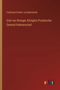 Graf von Wrangel, Königlich Preußischer General-Feldmarschall