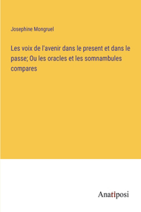 Les voix de l'avenir dans le present et dans le passe; Ou les oracles et les somnambules compares