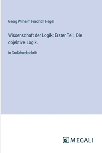 Wissenschaft der Logik; Erster Teil, Die objektive Logik.