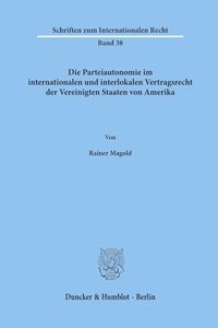 Die Parteiautonomie Im Internationalen Und Interlokalen Vertragsrecht Der Vereinigten Staaten Von Amerika