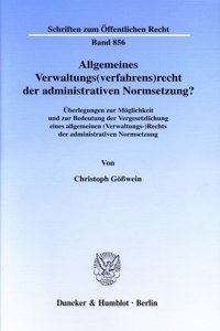 Allgemeines Verwaltungs(verfahrens)Recht Der Administrativen Normsetzung?: Uberlegungen Zur Moglichkeit Und Zur Bedeutung Der Vergesetzlichung Eines Allgemeinen (Verwaltungs-)Rechts Der Administrativen Normsetzung