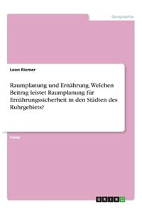 Raumplanung und Ernährung. Welchen Beitrag leistet Raumplanung für Ernährungssicherheit in den Städten des Ruhrgebiets?