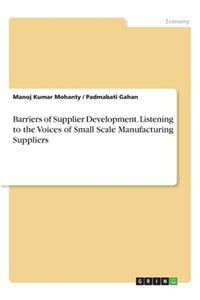 Barriers of Supplier Development. Listening to the Voices of Small Scale Manufacturing Suppliers