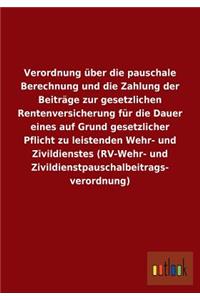 Verordnung über die pauschale Berechnung und die Zahlung der Beiträge zur gesetzlichen Rentenversicherung für die Dauer eines auf Grund gesetzlicher Pflicht zu leistenden Wehr- und Zivildienstes (RV-Wehr- und Zivildienstpauschalbeitrags- verordnung
