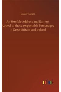 Humble Address and Earnest Appeal to those respectable Personages in Great-Britain and Ireland