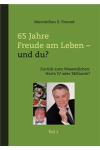 65 Jahre Freude am Leben - und Du? Teil I: Zurück zum Wesentlichen: Hartz IV oder Millionär?