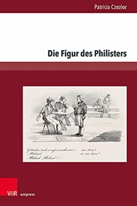 Die Figur des Philisters: Projektionsflache Burgerlicher Angste Und Sehnsuchte in Der Romantik Und Im Vormarz