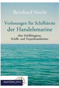 Vorlesungen Fur Schiffsarzte Der Handelsmarine Uber Schiffshygiene, Schiffs- Und Tropenkrankheiten
