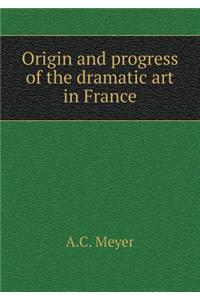 Origin and Progress of the Dramatic Art in France