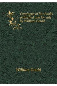 Catalogue of Law Books Published and for Sale by William Gould