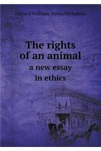 The rights of an animal a new essay in ethics
