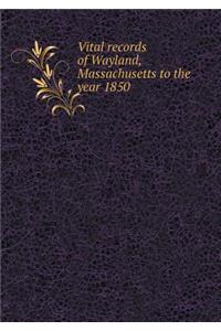 Vital Records of Wayland, Massachusetts to the Year 1850