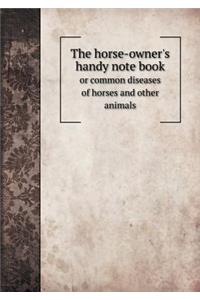 The Horse-Owner's Handy Note Book or Common Diseases of Horses and Other Animals