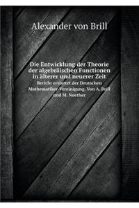 Die Entwicklung der Theorie der algebräischen Functionen in älterer und neuerer Zeit Bericht erstattet der Deutschen Mathematiker-Vereinigung. Von A. Brill und M. Noether