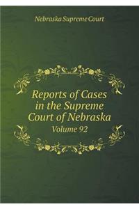 Reports of Cases in the Supreme Court of Nebraska Volume 92