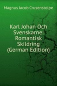 Karl Johan Och Svenskarne: Romantisk Skildring (German Edition)