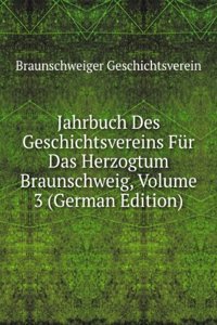 Jahrbuch Des Geschichtsvereins Fur Das Herzogtum Braunschweig, Volume 3 (German Edition)
