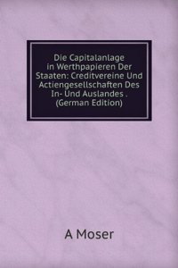 Die Capitalanlage in Werthpapieren Der Staaten: Creditvereine Und Actiengesellschaften Des In- Und Auslandes . (German Edition)