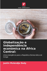 Globalização e independência económica na África Central