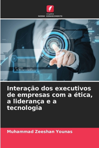 Interação dos executivos de empresas com a ética, a liderança e a tecnologia