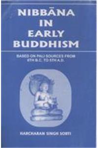 Nibbana In Early Buddhism : Based On Pali Sources From 6th B.C. To 5th A.D.