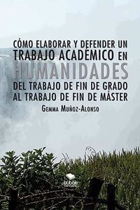 Como elaborar y defender un trabajo academico en humanidades. Del trabajo de fin de grado al trabajo de fin de master (Spanish Edition)