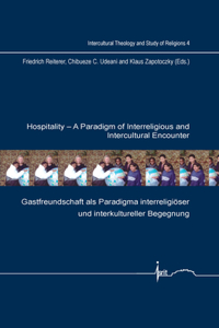 Hospitality: A Paradigm of Interreligious and Intercultural Encounter: Gastfreundschaft ALS Paradigma Interreligioser Und Interkultureller Begegnung