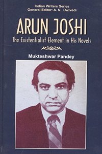 Arun Joshi : The Existentialist Element in His Novels (Indian Writers Series)