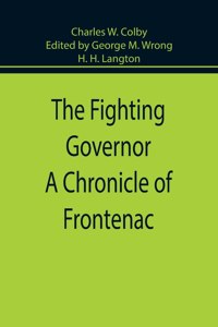Fighting Governor A Chronicle of Frontenac