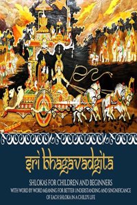 Sri Bhagavadgita Shlokas For Children and Beginners; With Word By Word Meaning For Better Understanding and Significance of Each Shloka In A Child's Life