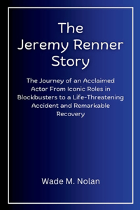 Jeremy Renner Story: The Journey of an Acclaimed Actor From Iconic Roles in Blockbusters to a Life-Threatening Accident and Remarkable Recovery