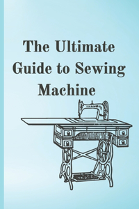 The Ultimate Guide to Sewing Machine