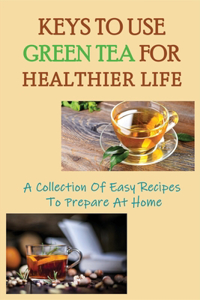 Keys To Use Green Tea For Healthier Life