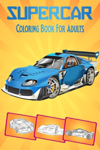 SuperCar Coloring Book For Adults: An Adult Racing, Sport And Luxury Cars Designs To Color: Stress Relief & Relaxation For Adults .Vol-1