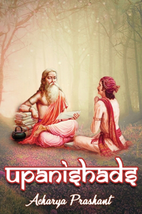 Upanishads: Commentaries by Acharya Prashant