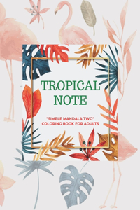 Tropical Note: SIMPLE MANDALA TWO Coloring Book for Adults, Large Print, Ability to Relax, Brain Experiences Relief, Lower Stress Level, Negative Thoughts Expelled