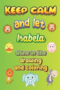 keep calm and let Isabela shine in the drawing and coloring