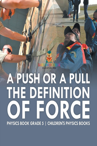 Push or A Pull - The Definition of Force - Physics Book Grade 5 Children's Physics Books