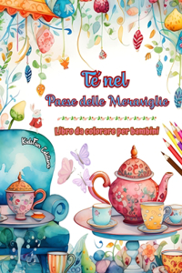 Tè nel Paese delle Meraviglie - Libro da colorare per bambini - Illustrazioni creative dall'incantevole mondo del tè
