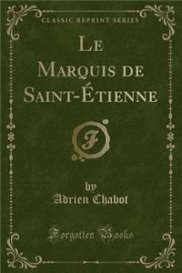 Le Marquis de Saint-Ã?tienne (Classic Reprint)