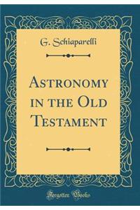 Astronomy in the Old Testament (Classic Reprint)
