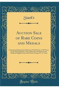 Auction Sale of Rare Coins and Medals: Consisting of Important Collection of Gold Coins of All Times, Coins of Switzerland, Large Collection of Sasanian Coins, Medieval English Coins, and Choice Group of U. S. Coins (Classic Reprint)