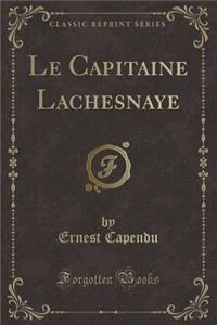 Le Capitaine Lachesnaye (Classic Reprint)